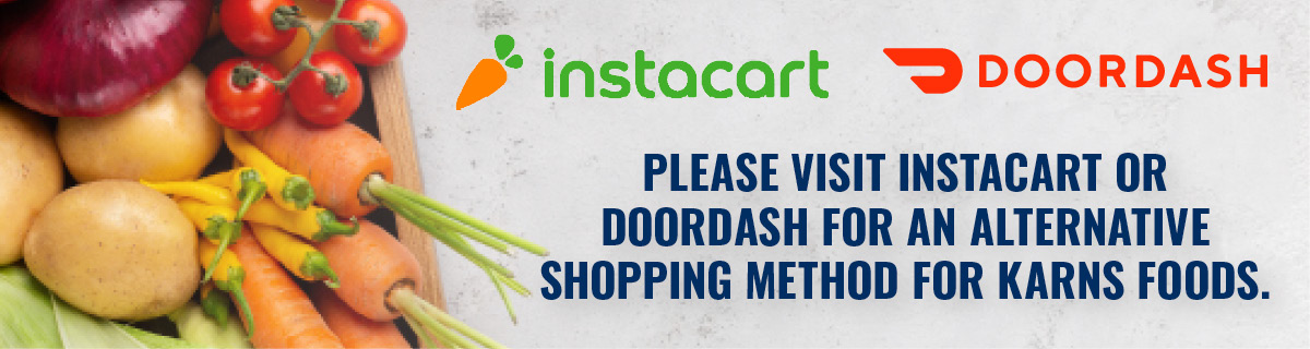Please visit Instacart or DoorDash for an alternative shopping method for Karns Foods.